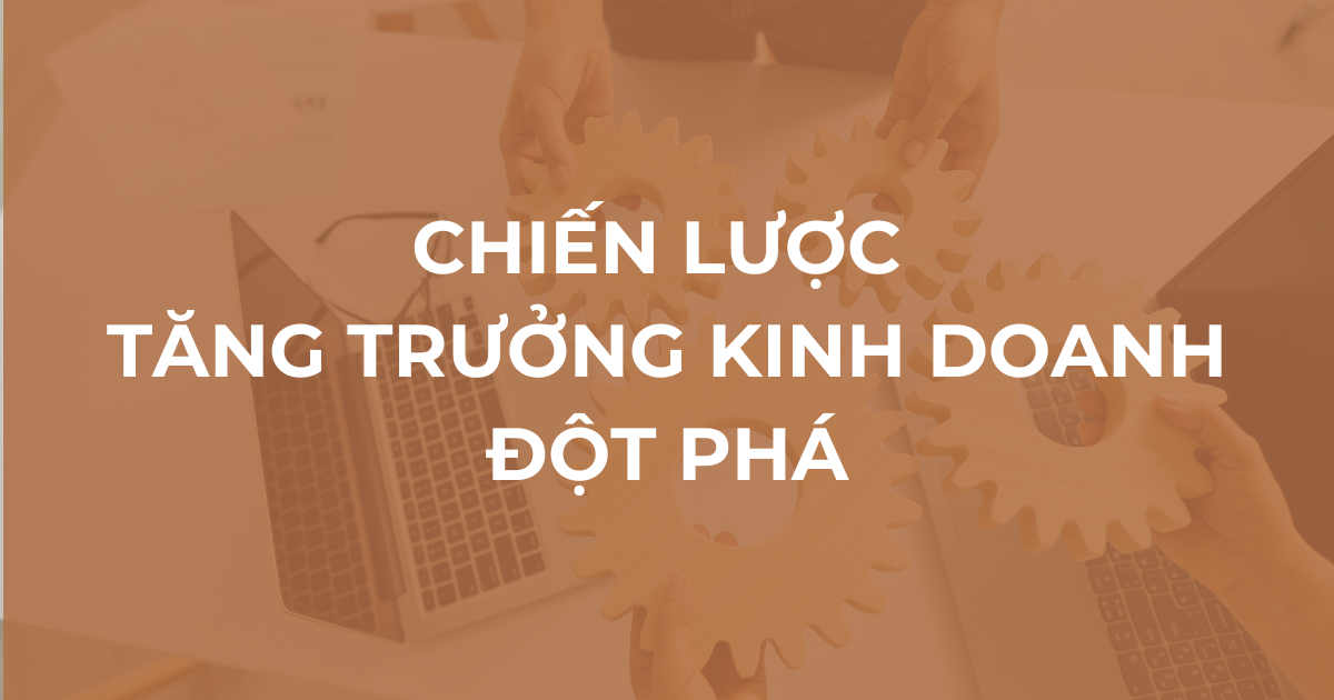 Chiến lược tăng trưởng đột phá: Phát triển sản phẩm hay Chinh phục khách hàng mới